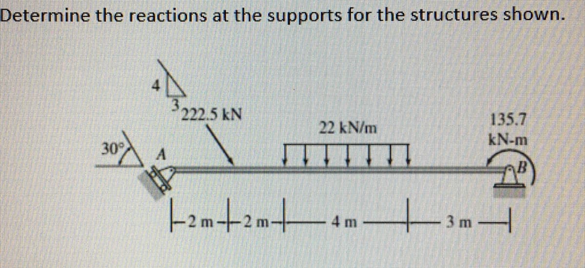 Determine the reactions at the supports for the structures shown.
$222.5 kN
135.7
kN-m
22 kN/m
30 A
口1||11
4 m
3 m -
