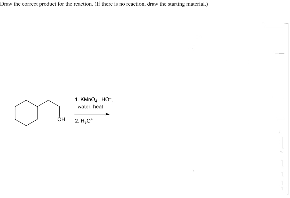 Draw the correct product for the reaction. (If there is no reaction, draw the starting material.)
OH
1. KMnO4, HO™,
water, heat
2. H3O+