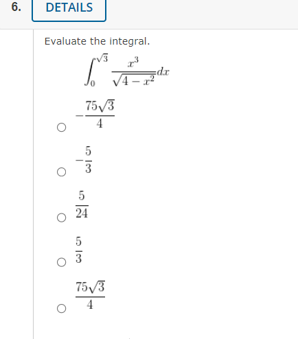 6.
DETAILS
Evaluate the integral.
x³
[³.
75√3
4
ان أنت
5
24
5
3
75√3
4
dx