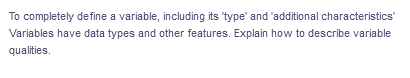 To completely define a variable, including its 'type' and 'additional characteristics'
Variables have data types and other features. Explain how to describe variable
qualities.