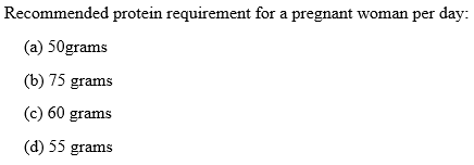 Recommended protein requirement for a pregnant woman per day:
(a) 50grams
(b) 75 grams
(c) 60 grams
(d) 55 grams
