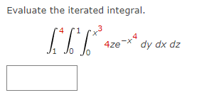 Evaluate the iterated integral.
ITT
4ze
dy dx dz