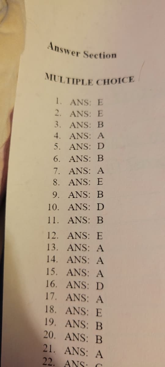 Answer Section
MULTIPLE CHOICE
1.
2.
3.
4.
5.
6.
7.
ANS: A
8.
ANS: E
9. ANS: B
10.
ANS: D
11. ANS: B
ANS: E
ANS: E
ANS: B
ANS: A
ANS: D
ANS: B
12. ANS: E
13. ANS: A
14.
ANS: A
15.
ANS: A
16.
ANS: D
17.
ANS: A
18.
ANS: E
19. ANS: B
20.
ANS: B
21.
22.
ANS: A
ANS: C