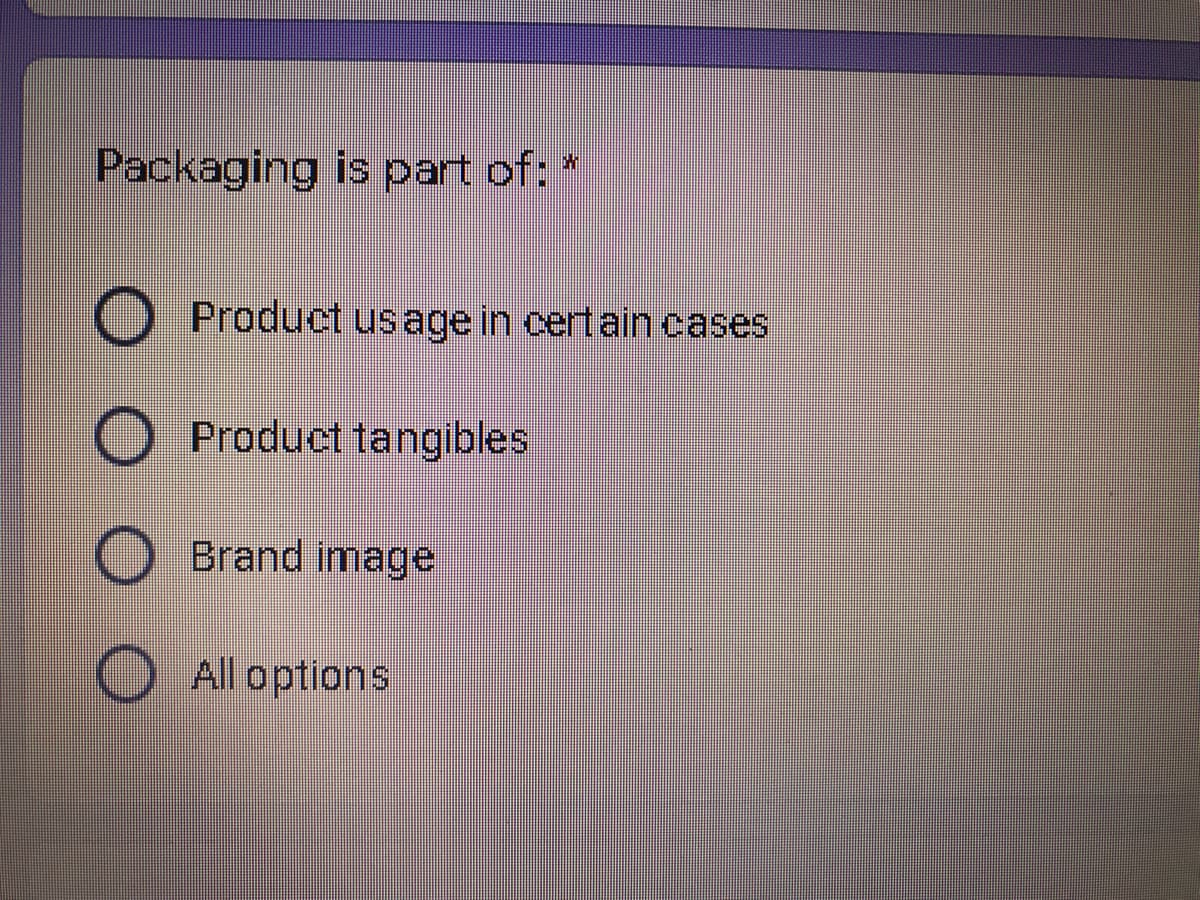 Packaging is part of:*
Product usage in cert ain cases
Product tangibles
Brand image
All options
