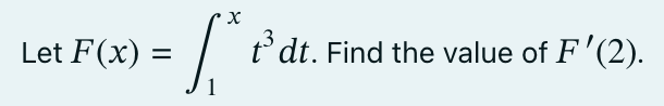 Let F(x) =
X
/* tdt. Find the value of F'(2).
1