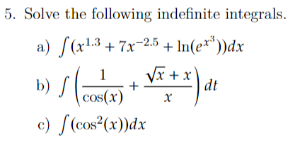 5. Solve the following indefinite integrals.
a) f(x¹.3 +7x-2.5 + ln(ex³))dx
1
1 (00²(x) + √x + x) dt
cos(x)
x
f(cos²(x))dx
b) f
c)