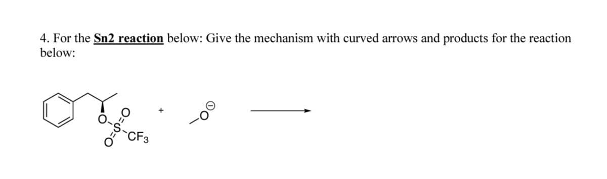 4. For the Sn2 reaction below: Give the mechanism with curved arrows and products for the reaction
below:
`CF3
