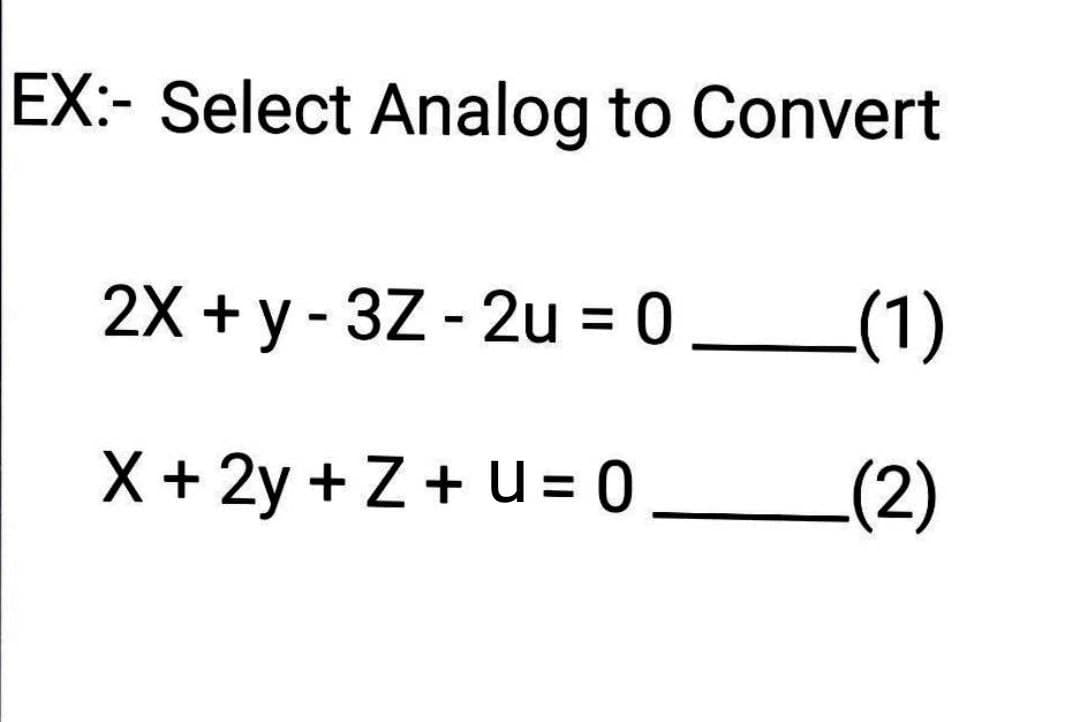 EX:- Select Analog to Convert
2X + y - 3Z - 2u = 0___(1)
X+ 2y +Z+ u= 0 _
(2)
