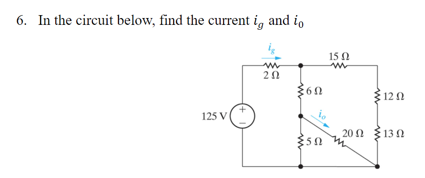 6. In the circuit below, find the current ig and io
125 V
ww
2Ω
ΣΕΩ
www
Ω
io
15 Ω
ww
Σ12 Ω
20Ω Σ13Ω