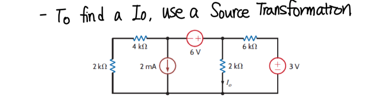 To find a lo, use a Source Transformation
2 ΚΩ |
4 ΚΩ
2 mA
6V
2 ΚΩ
1
6 kn
± 3V