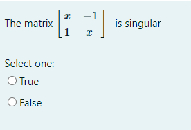 The matrix
1
-1
is singular
Select one:
O True
O False

