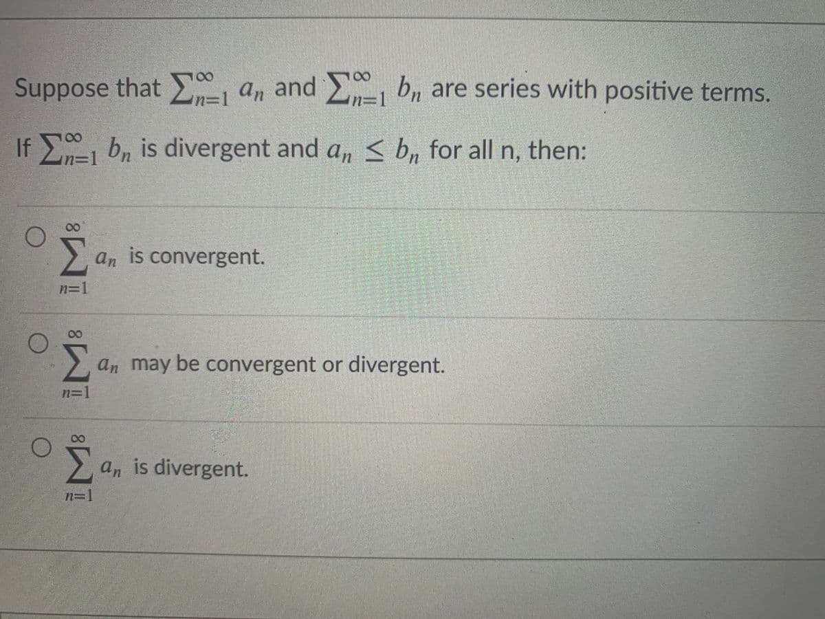 100
Suppose that , an and b, are series with positive terms.
Ln=1
100
If b, is divergent and a, < b, for all n, then:
n=1
an is convergent.
n=1
2 an may be convergent or divergent.
n=1
>
an is divergent.
n=1
8.
