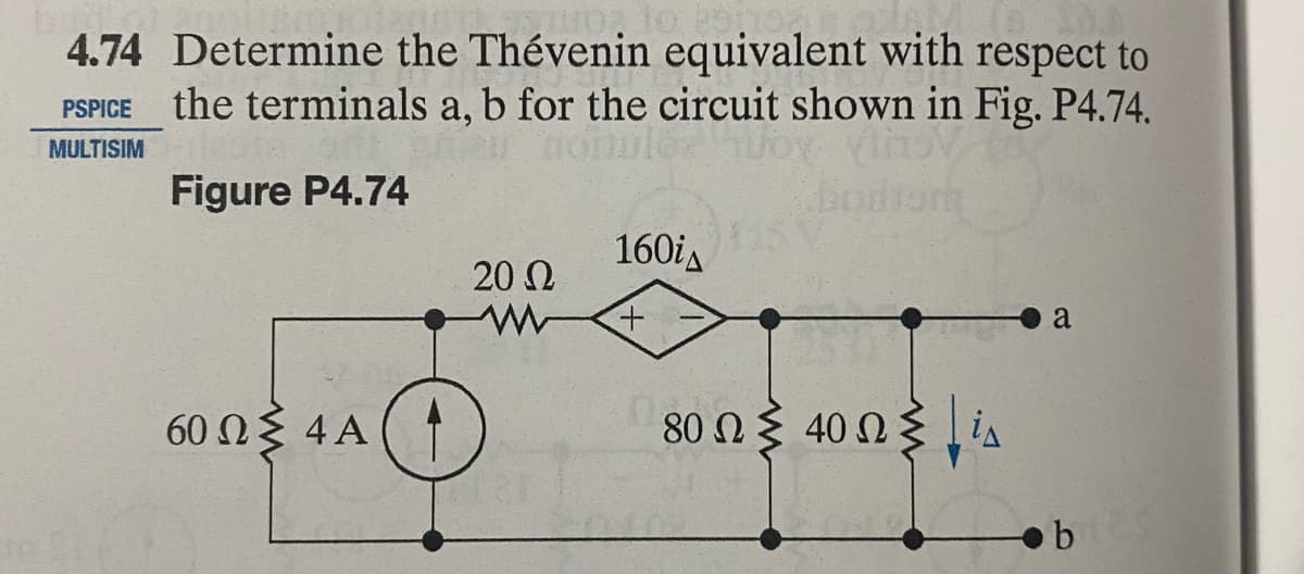 4.74 Determine the Thévenin equivalent with respect to
PSPICE the terminals a, b for the circuit shown in Fig. P4.74.
MULTISIM
vlnov
Figure P4.74
604A (1
20 Ω
www
160i
+
115
bod
80 400 is
a
b