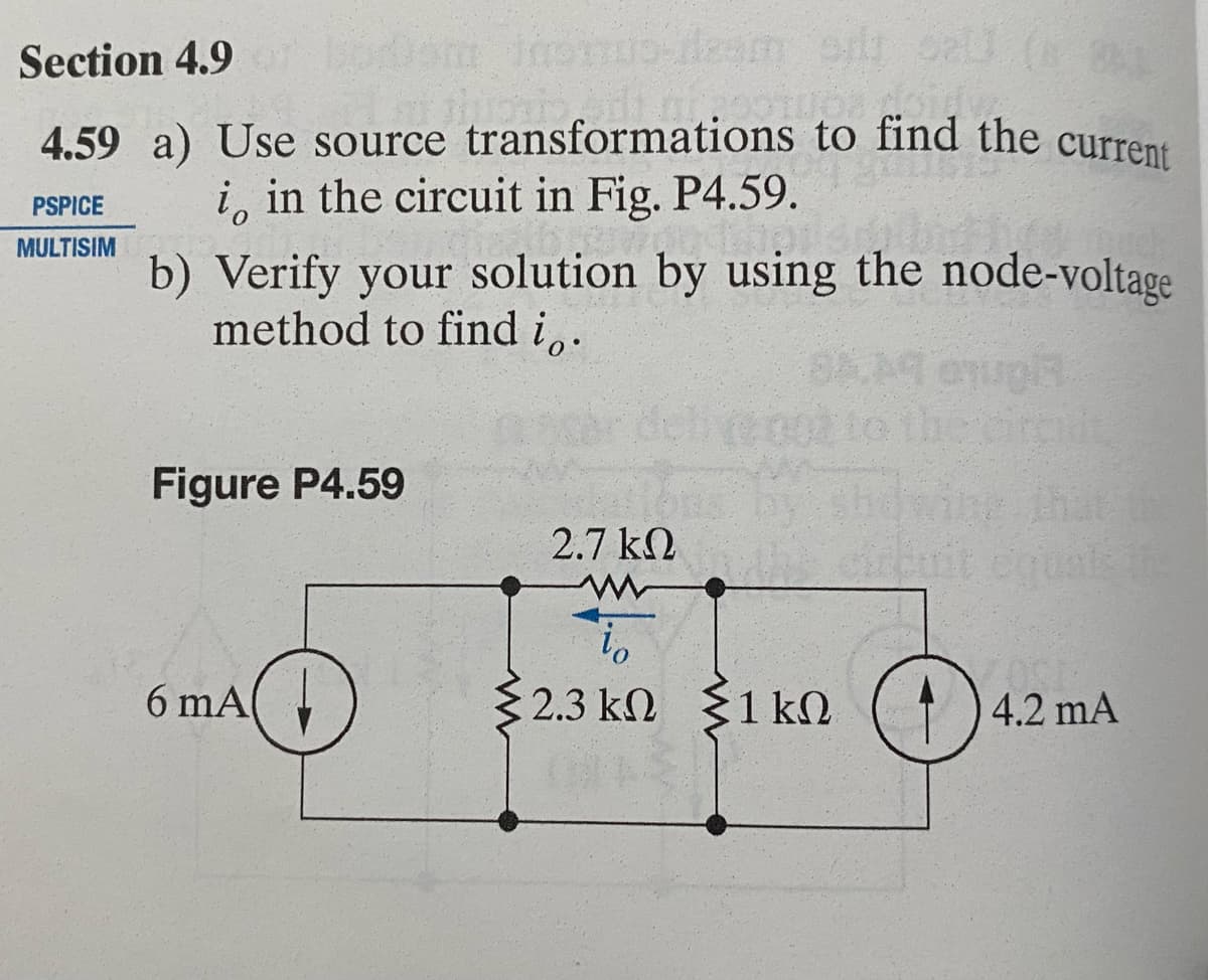 mus-fzem sp 02 (31
Section 4.9 of bodom
4.59 a) Use source transformations to find the current
i, in the circuit in Fig. P4.59.
PSPICE
MULTISIM
b) Verify your solution by using the node-voltage
method to find i..
Figure P4.59
6 mA
2.7k eirbuit
to
2.3 km 1kn4.2 mA
ΚΩ