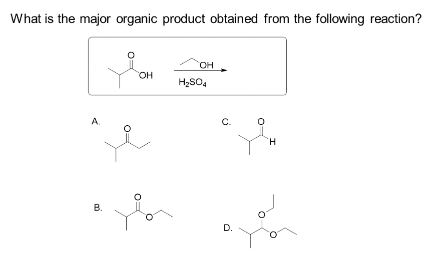 What is the major organic product obtained from the following reaction?
A.
B.
OH
You
OH
H₂SO4
C.
D.
H