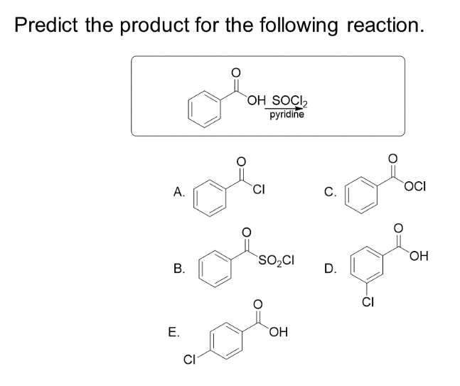 Predict the product for the following reaction.
A.
B.
"Ole
SO₂CI
E.
OH SOCI₂
pyridine
CI
CI
OH
C.
D.
CI
OCI
OH