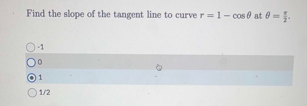 Find the slope of the tangent line to curve r = 1- cos 0 at 0 = 1.
0
1/2