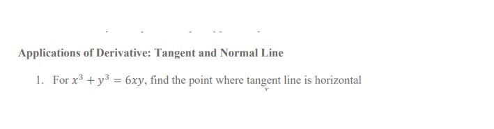 Applications of Derivative: Tangent and Normal Line
1. For x + y3 = 6xy, find the point where tangent line is horizontal
