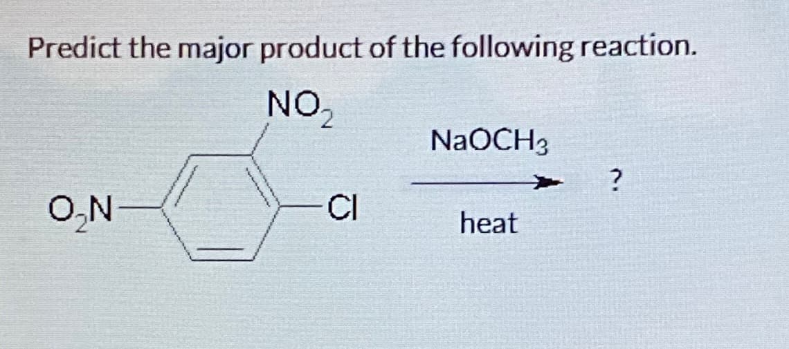 Predict the major product of the following reaction.
NO₂2
NaOCH3
?
O₂N
Cl
heat