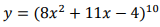 y = (8x² + 11x - 4)¹⁰
10