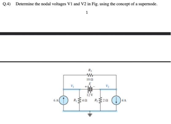 Q4) Determine the nodal voltages V1 and V2 in Fig. using the concept of a supernode.
10n
12V
6A
R4n R20
|4A
