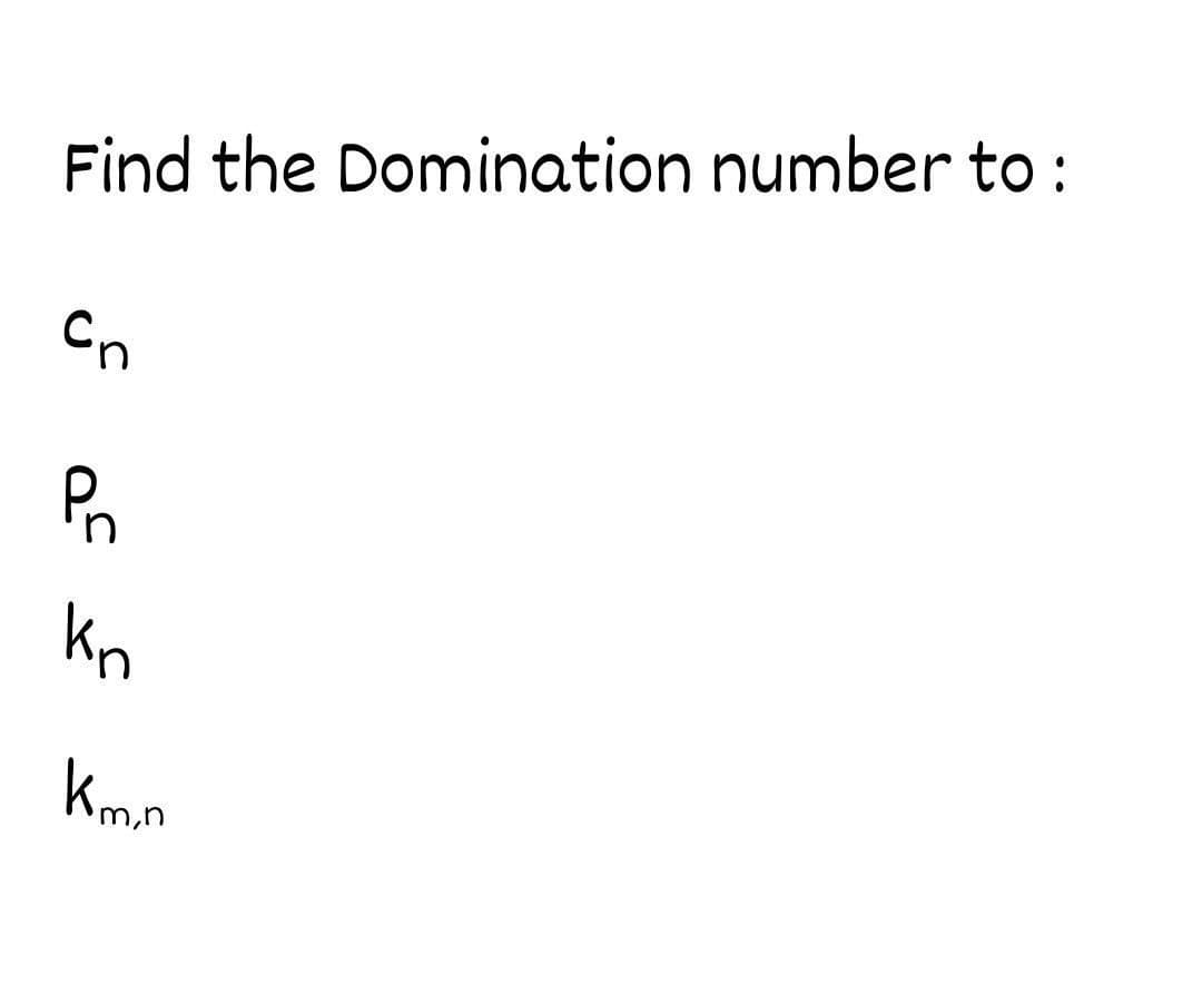 Find the Domination number to :
Cn
Pn
Kn
