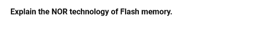 Explain the NOR technology of Flash memory.
