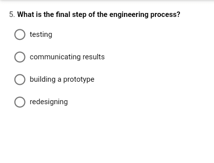 5. What is the final step of the engineering process?
testing
communicating results
building a prototype
O redesigning
