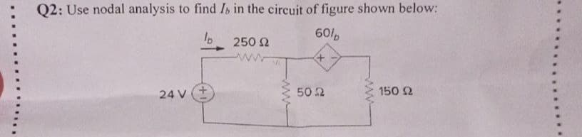 Q2: Use nodal analysis to find Is in the circuit of figure shown below:
lo
60%p
+
24 V +
250 22
www.
50.2
www
150 Ω