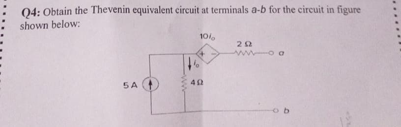 Q4: Obtain the Thevenin equivalent circuit at terminals a-b for the circuit in figure
shown below:
5 A
10%
+
10
492
292
www-oa
b
