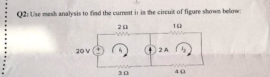 Q2: Use mesh analysis to find the current in in the circuit of figure shown below:
ΖΩ
1Ω
www.
www
20 V
ΒΩ
2A
12
4Ω