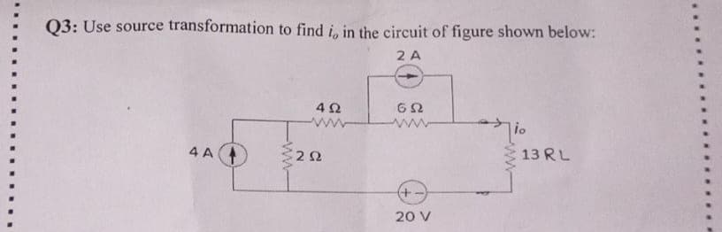 Q3: Use source transformation to find i, in the circuit of figure shown below:
2 A
4 A
492
www.
292
692
20 V
rio
13 RL
