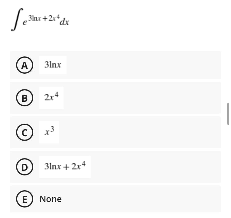 S.
3lnx +2x41r
*dx
A
3lnx
В
2x4
(c)
D
3lnx + 2x4
E) None
