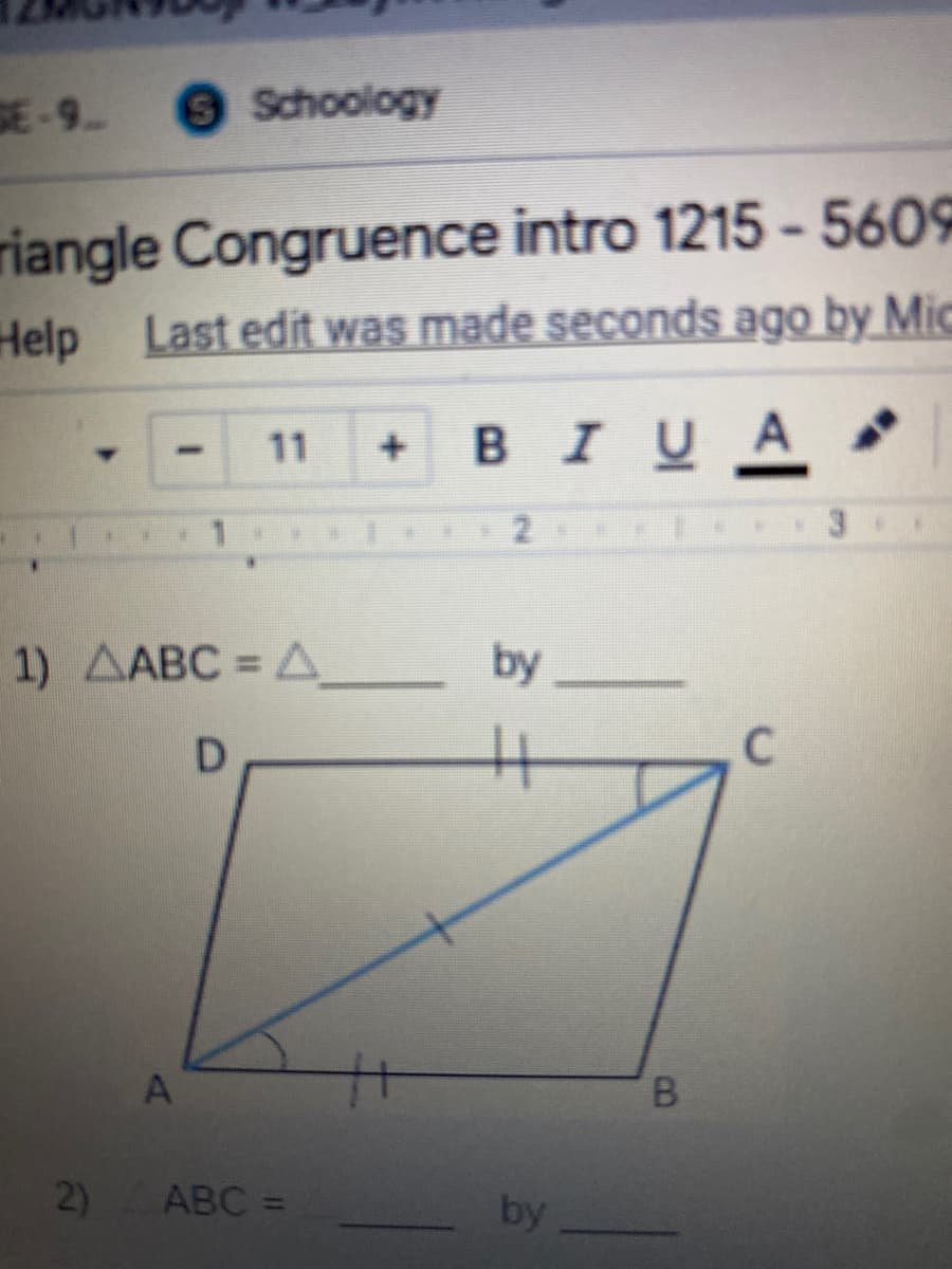 SE-9
Schoology
riangle Congruence intro 1215 - 5609
Help
p Last edit was made seconds ago by Mic
11 + BIUA
2
1) AABC = A by
%3D
D.
2) ABC =
by

