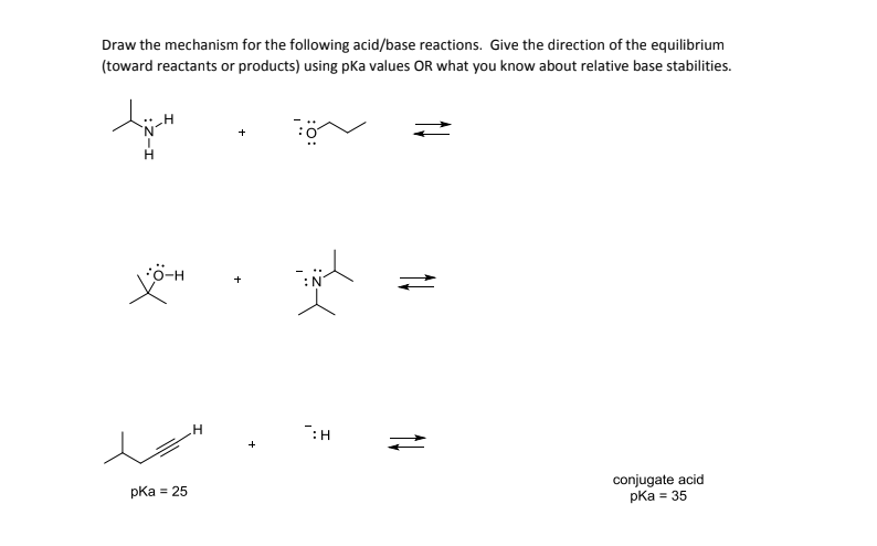 Draw the mechanism for the following acid/base reactions. Give the direction of the equilibrium
(toward reactants or products) using pka values OR what you know about relative base stabilities.
+
文
ö-H
+
:H
conjugate acid
pka = 35
pka = 25
14
