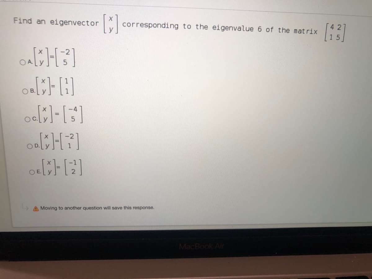 Find an eigenvector
corresponding to the eigenvalue 6 of the matrix
OA.
В.
A Moving to another question will save this response.
MacBook Air
25
