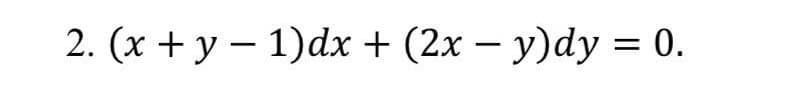 2. (x + y − 1)dx + (2x − y)dy = 0.