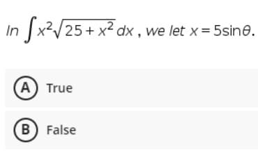 In x2/25+ x² dx, we let x= 5sine.
A True
B) False
