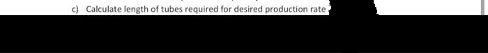 c) Calculate length of tubes required for desired production rate
