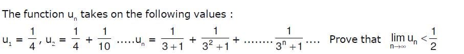 The function u, takes on the following values:
1
1
1
1
+
.....u,
10
1
+
32 +1
1
Prove that lim u, <-
2
3" +1
1.
.... ....
....
4
4
3+1
