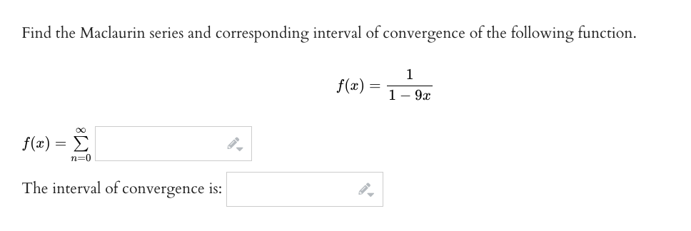Find the Maclaurin series and corresponding interval of convergence of the following function.
1
f(x)
1- 9x
f(x) = E
n=0
The interval of
convergence
is:
