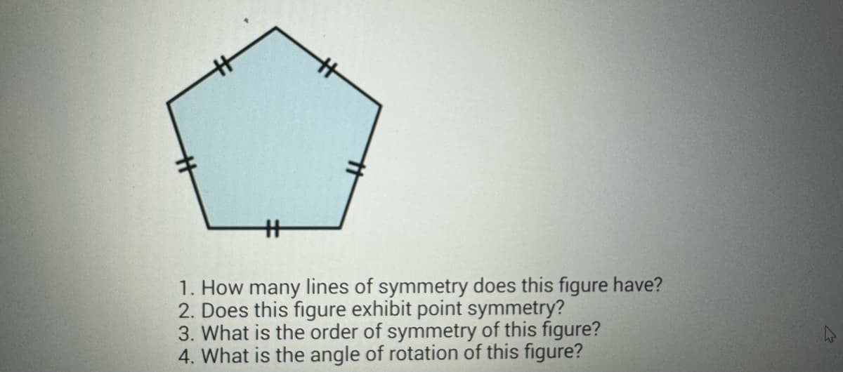 +
1. How many lines of symmetry does this figure have?
2. Does this figure exhibit point symmetry?
3. What is the order of symmetry of this figure?
4. What is the angle of rotation of this figure?
2