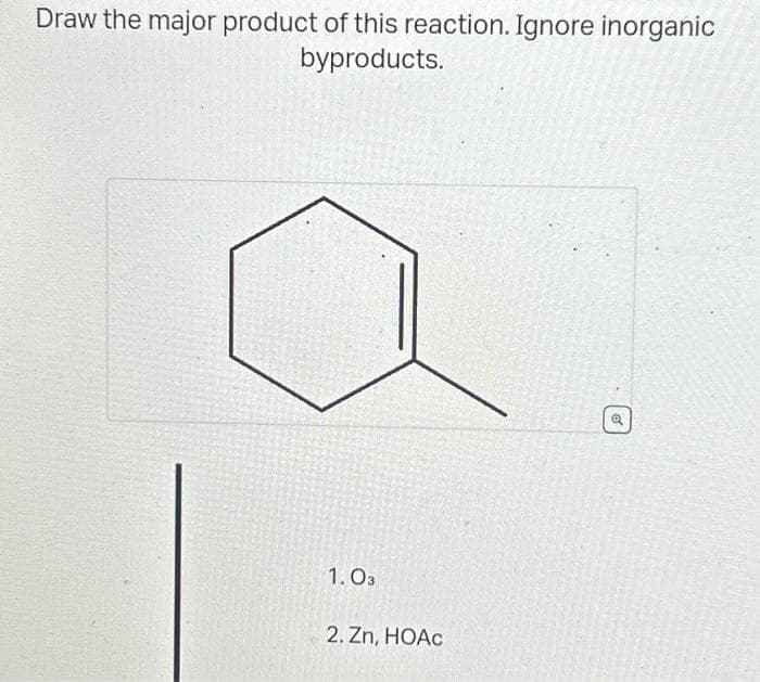 Draw the major product of this reaction. Ignore inorganic
byproducts.
1.03
2. Zn, HOAc
o
