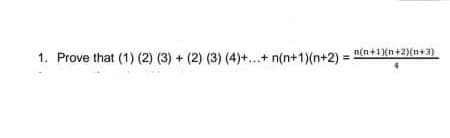 1. Prove that (1) (2) (3) + (2) (3) (4)+..+ n(n+1)(n+2) = n(n+1{n+2}(n+3)
