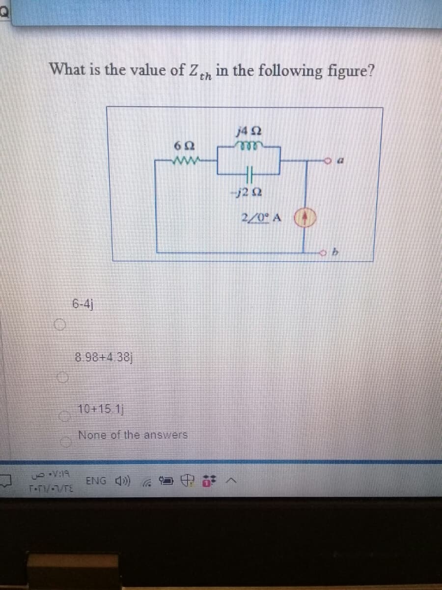 What is the value of Z, in the following figure?
j42
ww
2/0 A
6-4]
8.98+4 38]
10+15 1)
None of the answers
6 V:19
T.TV-/FE
ENG )
