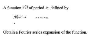 A function 0) of period defined by
s6)-r -
Obtain a Fourier series expansion of the function.
