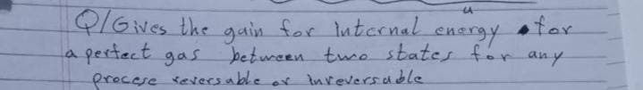 Q/Gives the gain for internal
a perfect gas
LA
for
energy
between two states for any
procese reversable or in reversable