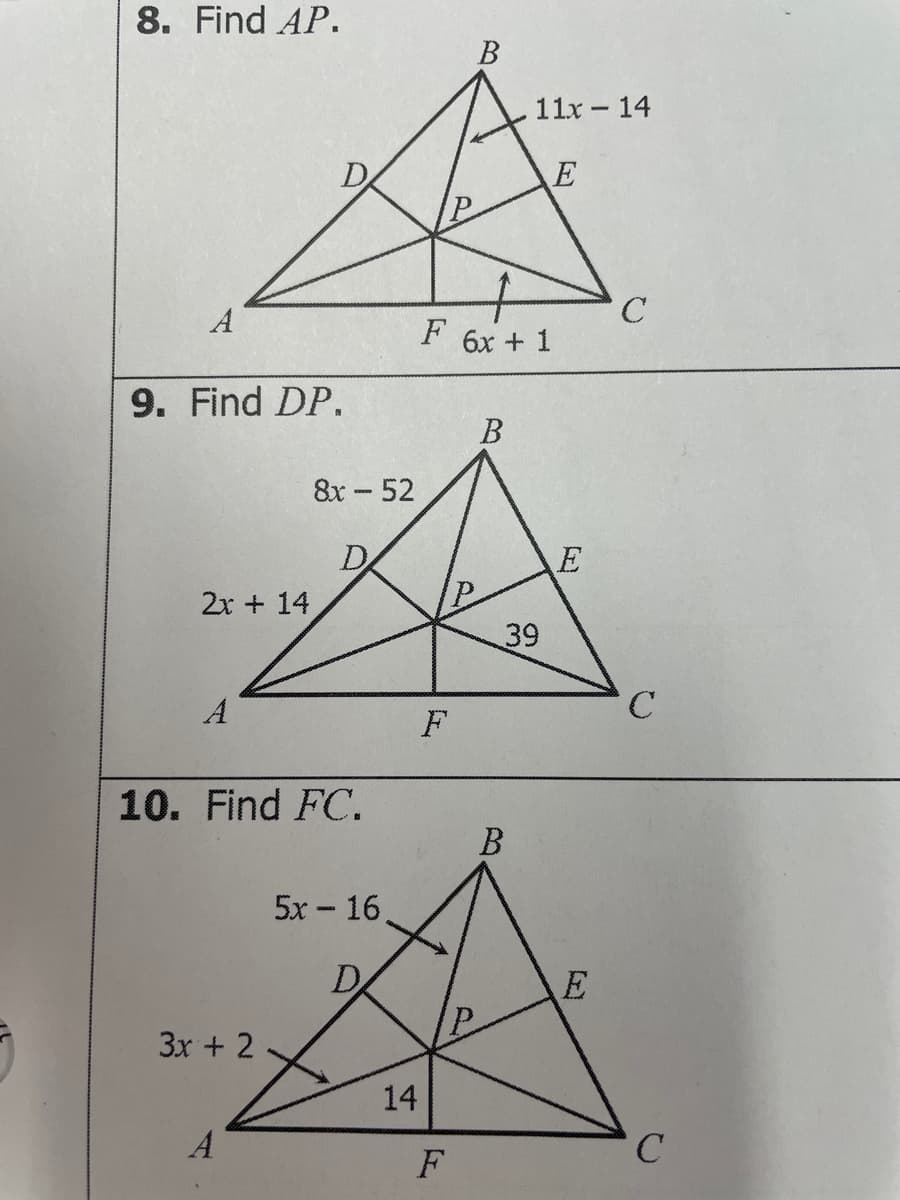 8. Find AP.
В
11x - 14
E
A
C
F
6x + 1
9. Find DP.
В
8x-52
D.
2x + 14
39
A
F
10. Find FC.
5х - 16,
D
3x + 2
14
