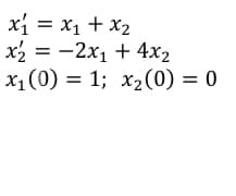 xi = x1 + x2
X1 + xz
x2 = -2x1 + 4x2
X,(0) %3D 1; х2(0) — 0
