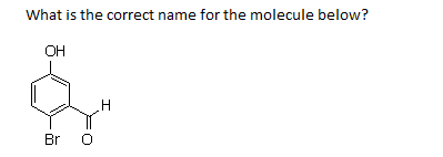 What is the correct name for the molecule below?
OH
Br
